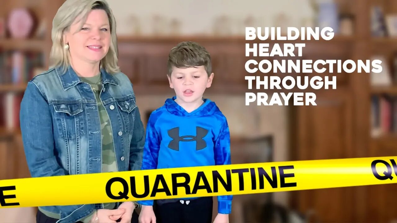 Quarantine! Build Heart Connections Through Prayer