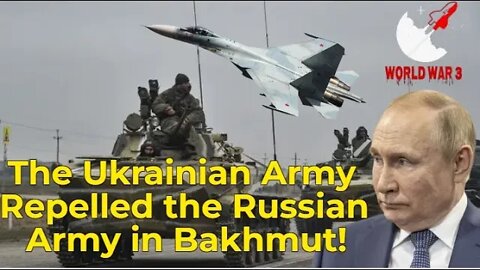 World War 3 - The Ukrainian Army Repelled the Russian Army in Bakhmut!