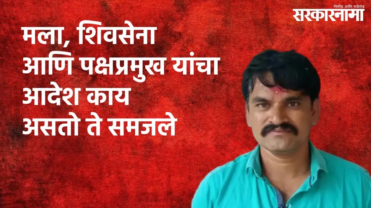 मला, शिवसेना आणि पक्षप्रमुख यांचा आदेश काय असतो ते समजले | Politics | Maharashtra | Sarakarnama