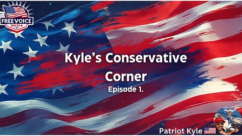 Kyles Conservative Corner- Ep.1