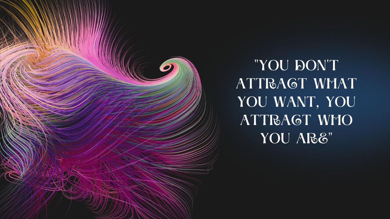 "You Don't Attract What You Want, You Attract Who You Are"