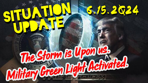 Situation Update 6.15.2Q24 ~ The Storm is Upon us. Military Green Light Activated.