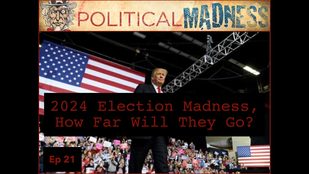 Episode 21 - 2024 Election Madness, How Far Will They Go?