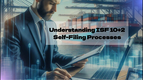 Exploring ISF 10+2 Self-Filing for Importers