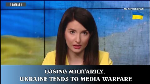 LOSING MILITARILY, UKRAINE TENDS TO MEDIA WARFARE