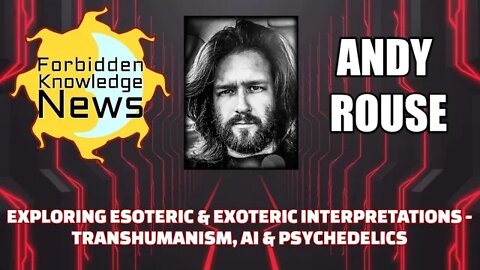 Exploring Esoteric & Exoteric Interpretations - Transhumanism, AI & Psychedelics w/ Andy Rouse