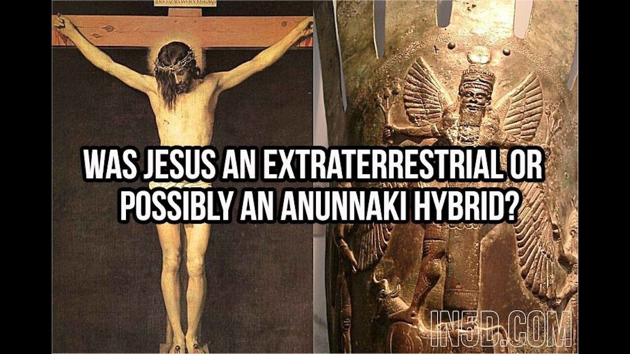 Was Jesus An Extraterrestrial Or Possibly An Anunnaki Hybrid?