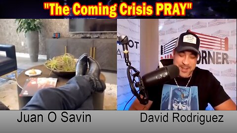 Juan O Savin Situation Update: "The Coming Crisis PRAY"