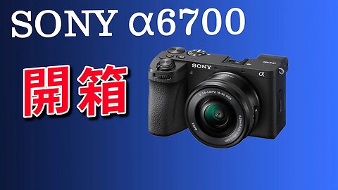 sony a6700 開箱看看 隨便講講 攝影筆記100