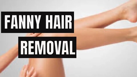 FANNY HAIR REMOVAL