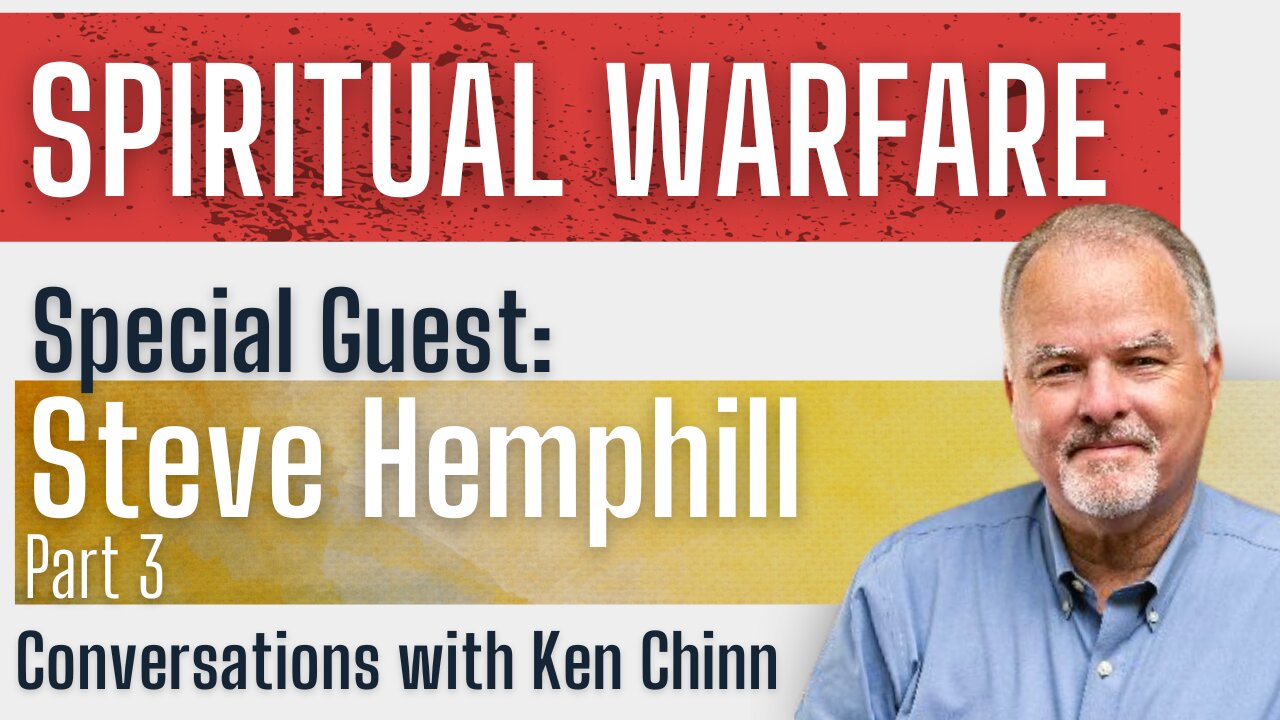 Steve Hemphill - Spiritual Warfare - Part 3 - Conversations with Ken Chinn