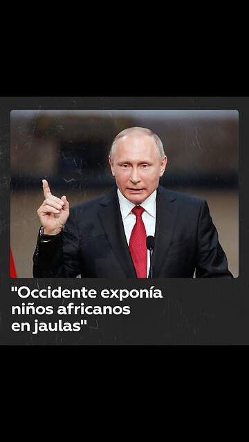 Putin: “África nunca va a olvidar cómo Occidente exhibía a su gente en jaulas”