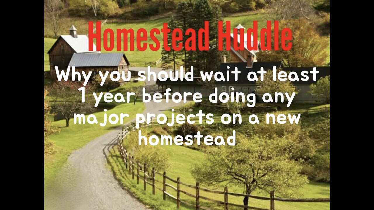 Why you should wait at least 1 year before doing any major projects on your new homestead