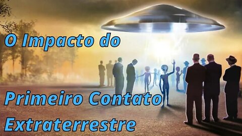 O impacto do primeiro contato extraterrestre