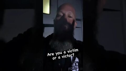 Are you a victim or a victor