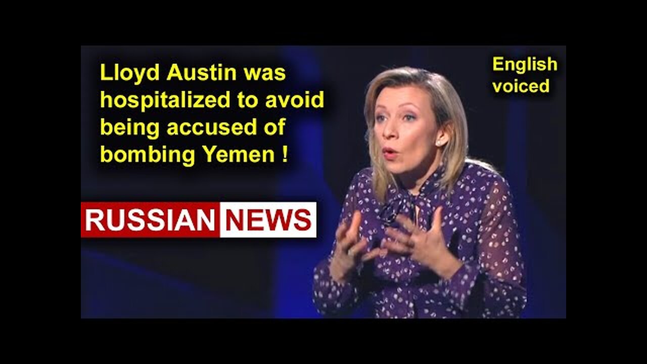 Lloyd Austin was hospitalized to avoid being accused of bombing Yemen! Zakharova, Russia, Ukraine