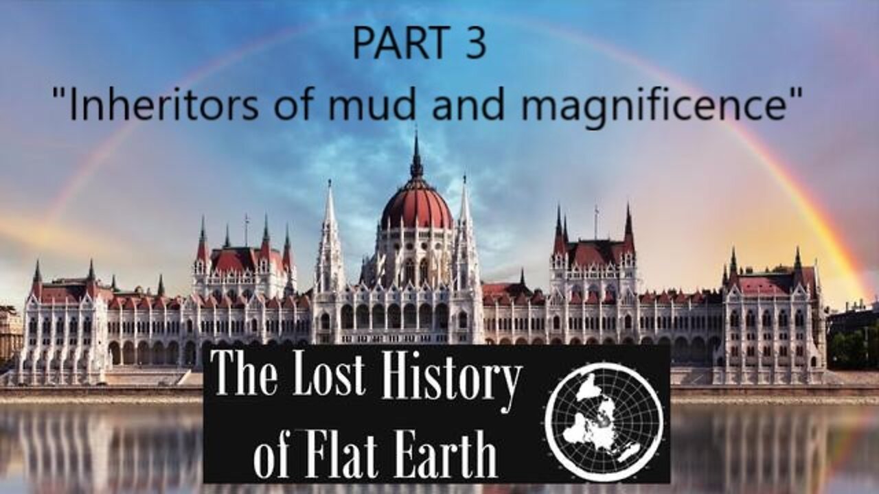 EwarAnon - The Lost History of Flat Earth Part 3 "Inheritors of mud and magnificence"