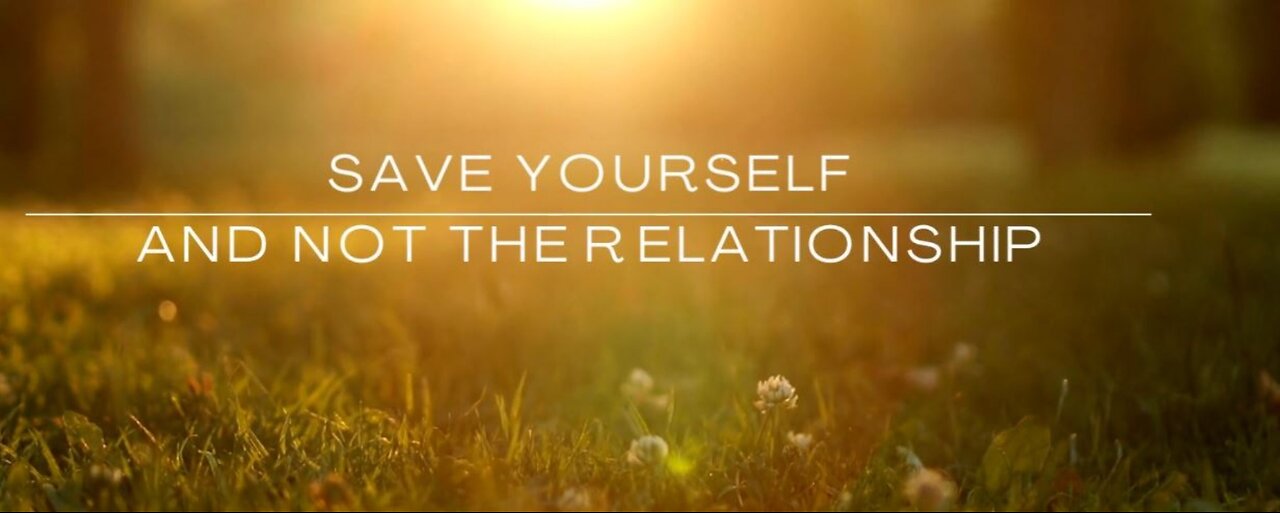 Save Yourself and Not the Relationship