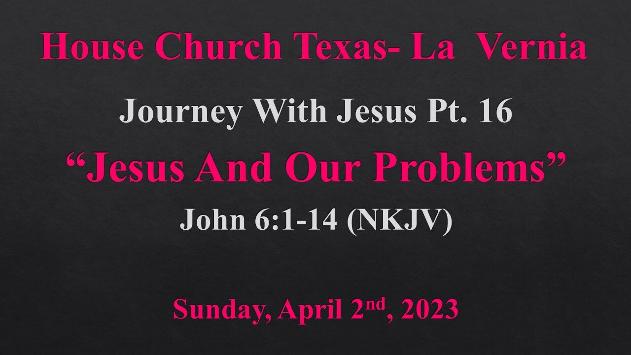 Journey With Jesus Pt 16 -Jesus And Our Problems-House Church Texas -Palm Sunday- 4-2-2023