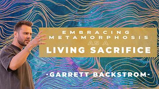 Embracing Metamorphosis as a Living Sacrifice (Romans 12:1-2) | Garrett Backstrom