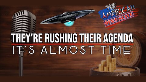 They are Rushing their Agenda - Its Almost Time