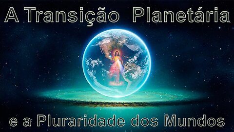 Transição Planetária e a Pluralidade dos Mundos