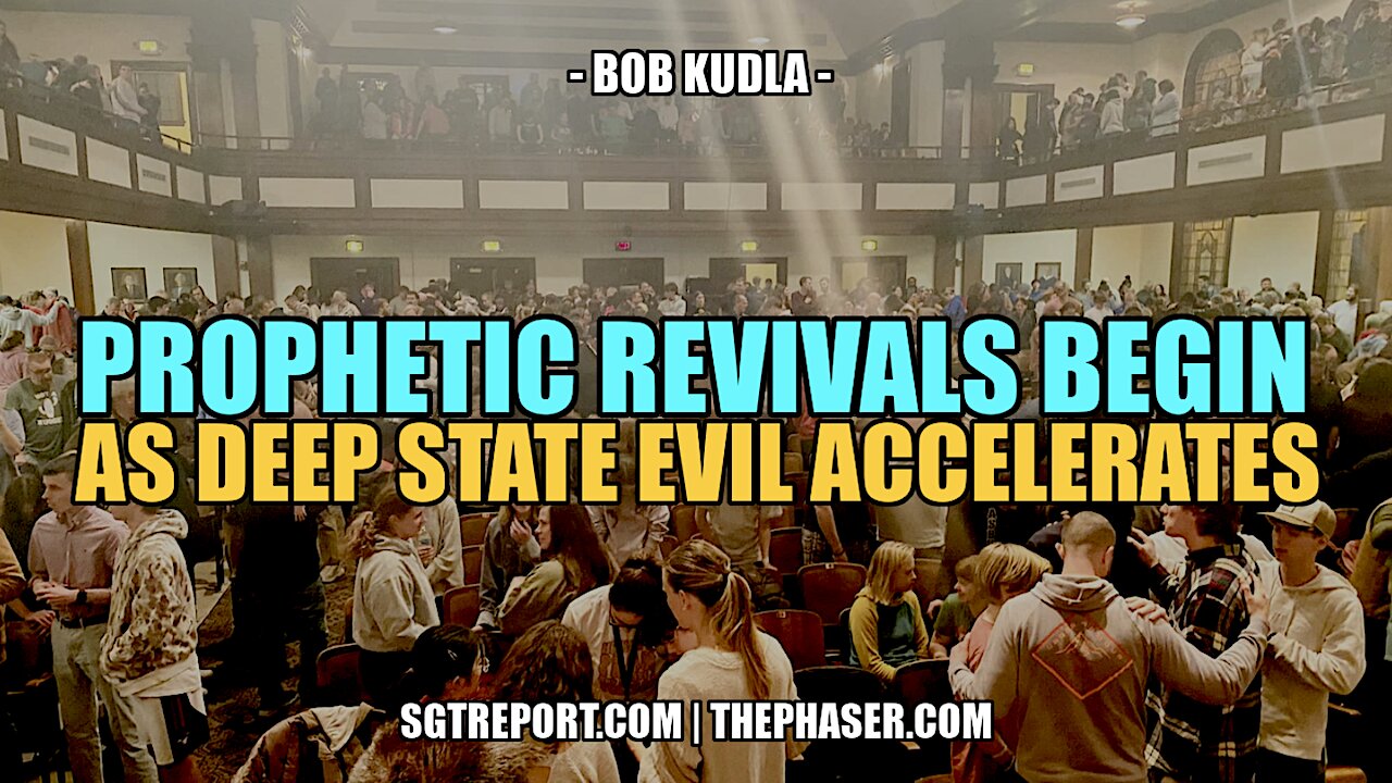 PROPHETIC REVIVALS BEGIN AS DEEP STATE EVIL ACCELERATES