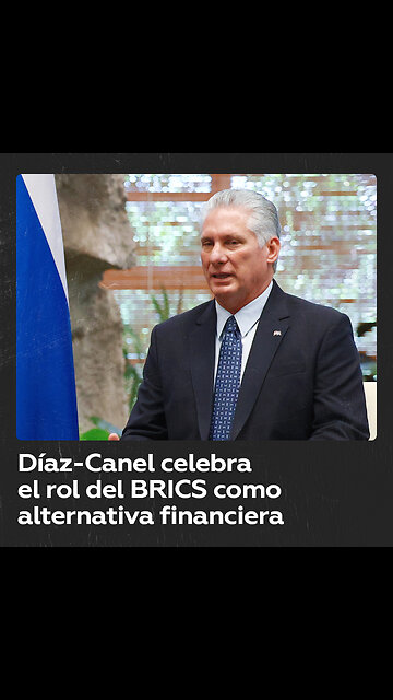 El presidente de Cuba, Miguel Díaz-Canel, celebra las iniciativas del BRICS