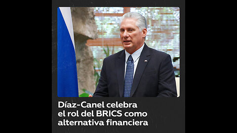 El presidente de Cuba, Miguel Díaz-Canel, celebra las iniciativas del BRICS