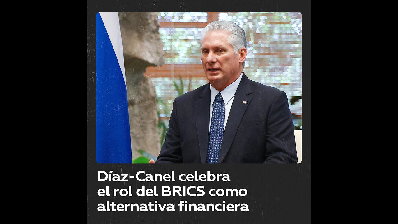 El presidente de Cuba, Miguel Díaz-Canel, celebra las iniciativas del BRICS