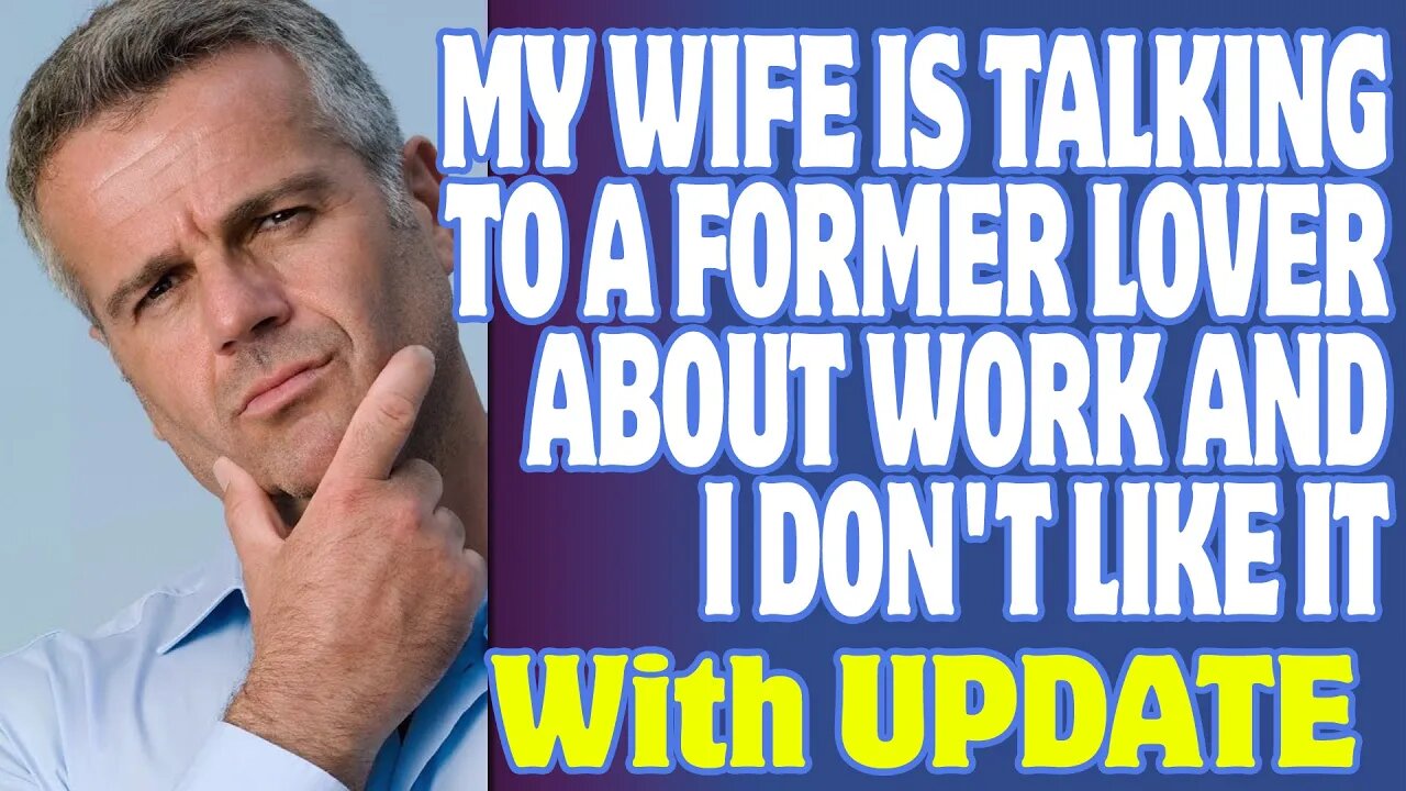 UPDATE 2 & 3 | My Wife Is Talking To A Former Lover About Work And I Don't Like It