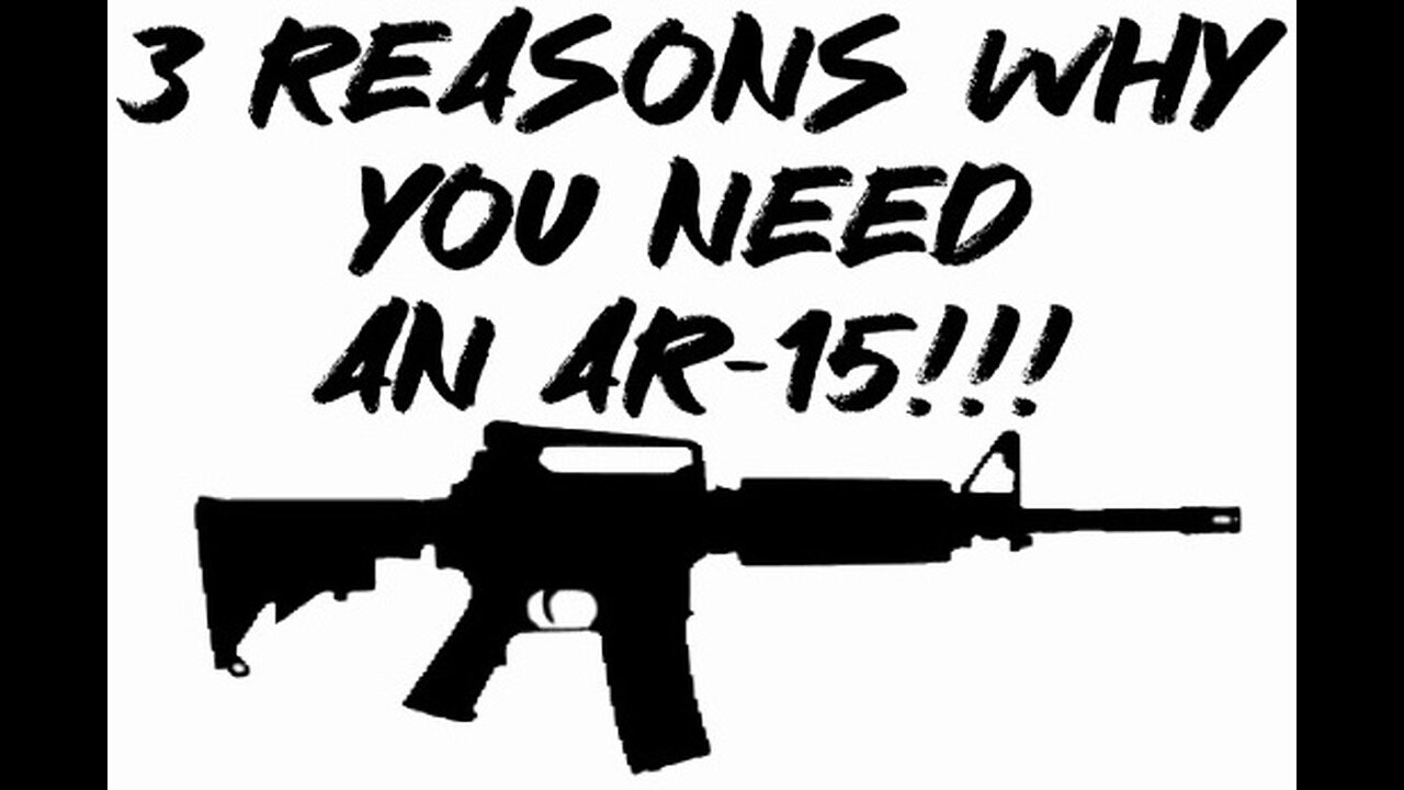 3 reasons why You NEED an AR-15!!!