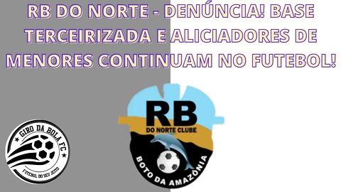 CORTE - RB DO NORTE - DENÚNCIA! BASE TERCEIRIZADA E ALICIADORES DE MENORES CONTINUAM NO FUTEBOL!