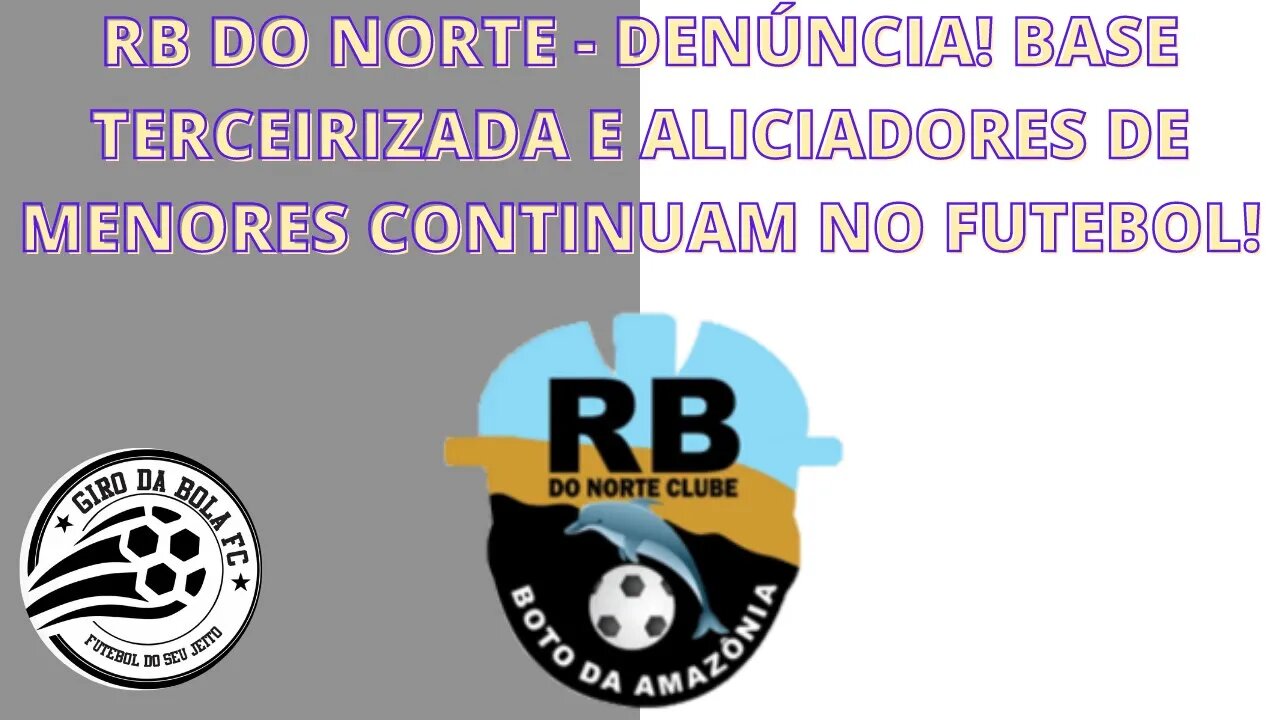 CORTE - RB DO NORTE - DENÚNCIA! BASE TERCEIRIZADA E ALICIADORES DE MENORES CONTINUAM NO FUTEBOL!