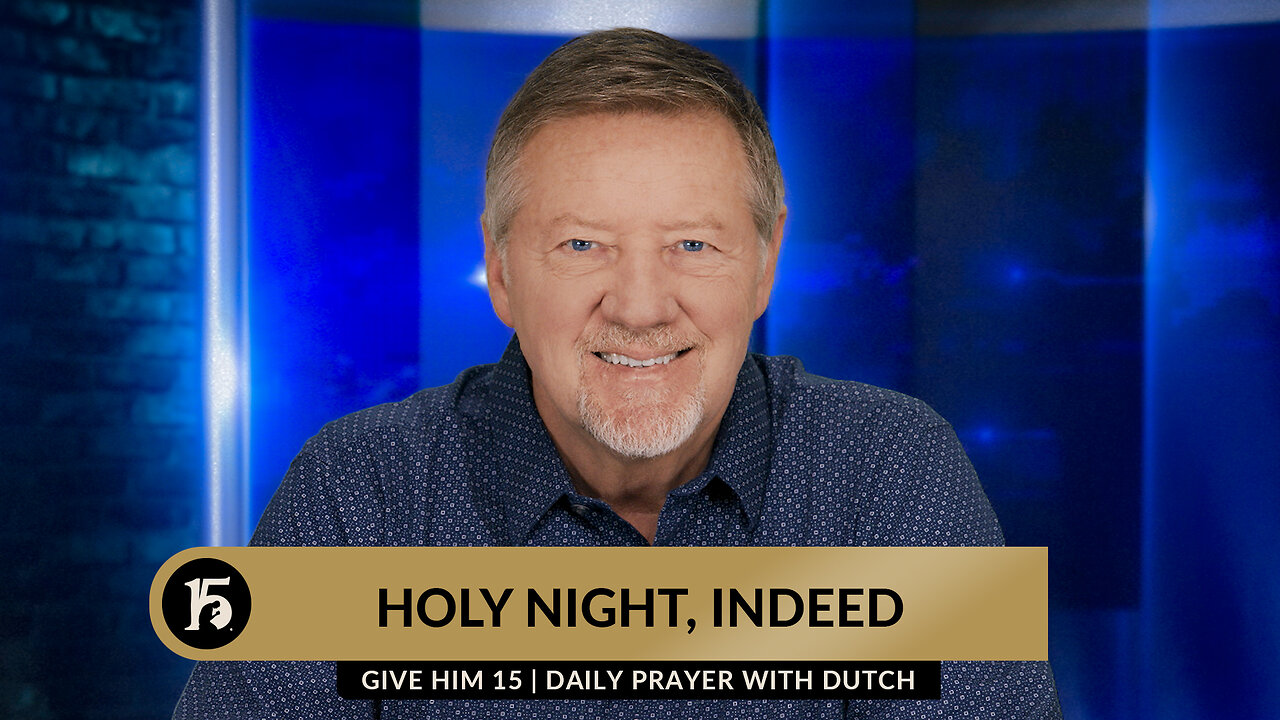 Holy Night, Indeed | Give Him 15: Daily Prayer with Dutch | December 22, 2023