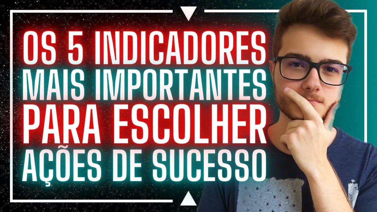 OS 5 INDICADORES MAIS IMPORTANTES PARA ESCOLHER AÇOES DE SUCESSO