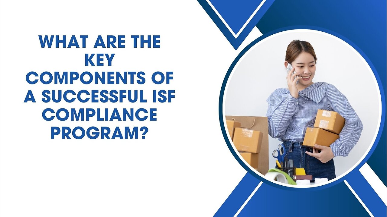 What Are The Key Components Of A Successful ISF Compliance Program?