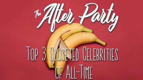 The After Party - "Top 3 Closeted Celebrities Of All Time"