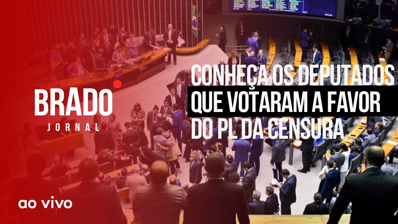 CONHEÇA OS DEPUTADOS QUE VOTARAM A FAVOR DO PL DA CENSURA - AO VIVO: BRADO JORNAL - 26/04/2023