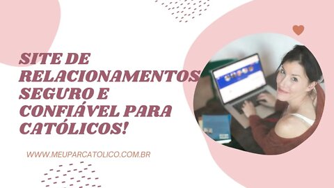 SITE DE RELACIONAMENTOS SEGURO E CONFIÁVEL para CATÓLICOS! Conheça o site MEU PAR CATÓLICO HOJE!