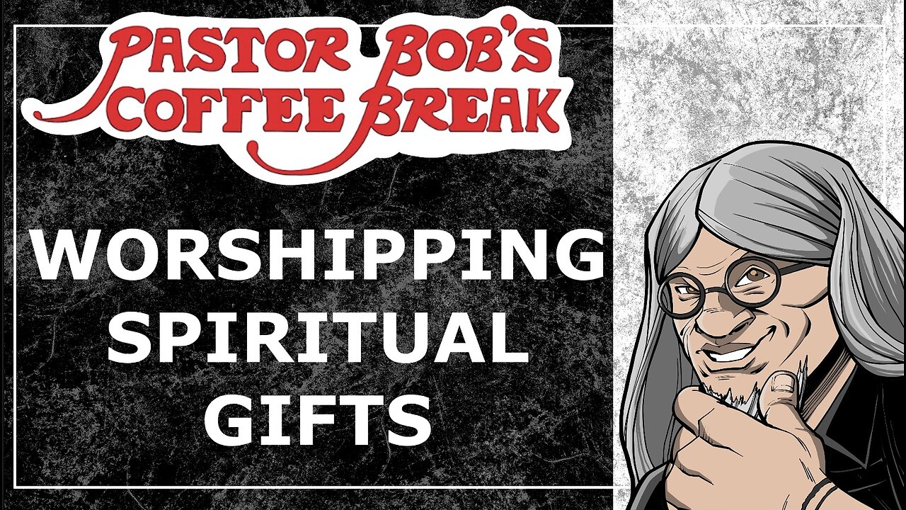 WORSHIPING SPIRITUAL GIFTS / Pastor Bob's Coffee Break