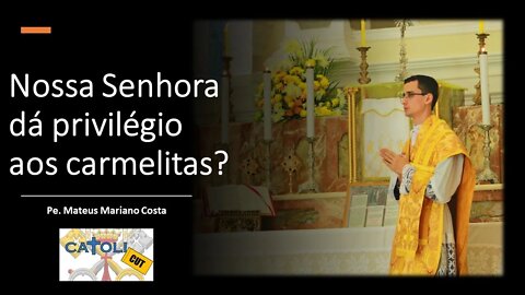 CATOLICUT - Nossa Senhora dá privilégio aos carmelitas?