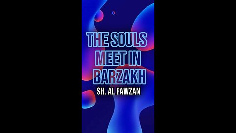 The Souls Meet in Barzakh by Sheikh Saleh Al Fawzan حَفِظَهُ اللّه