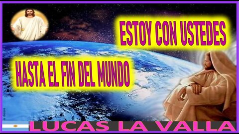 ESTOY CON USTEDES HASTA EL FIN DEL MUNDO - MENSAJE DE JESUCRISTO REY A LUCAS 9 MARZO 2022