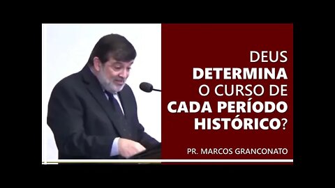 Deus determina o curso de cada período histórico? - Pr. Marcos Granconato