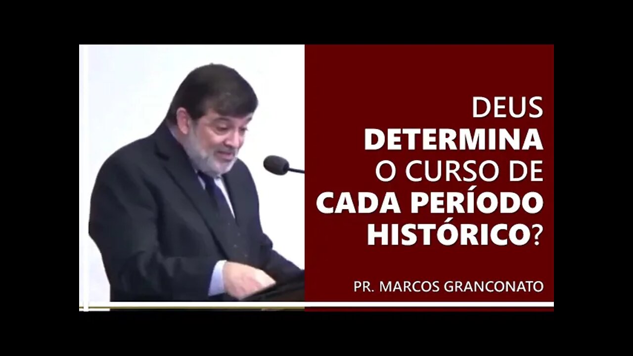 Deus determina o curso de cada período histórico? - Pr. Marcos Granconato