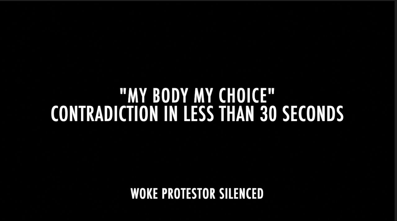 "MY BODY MY CHOICE" CONTRADICTION IN LESS THAN 30 SECONDS