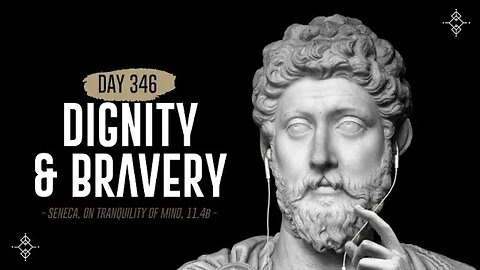 Dignity and Bravery - Day 346 - The Daily Stoic 365 Day Devotional