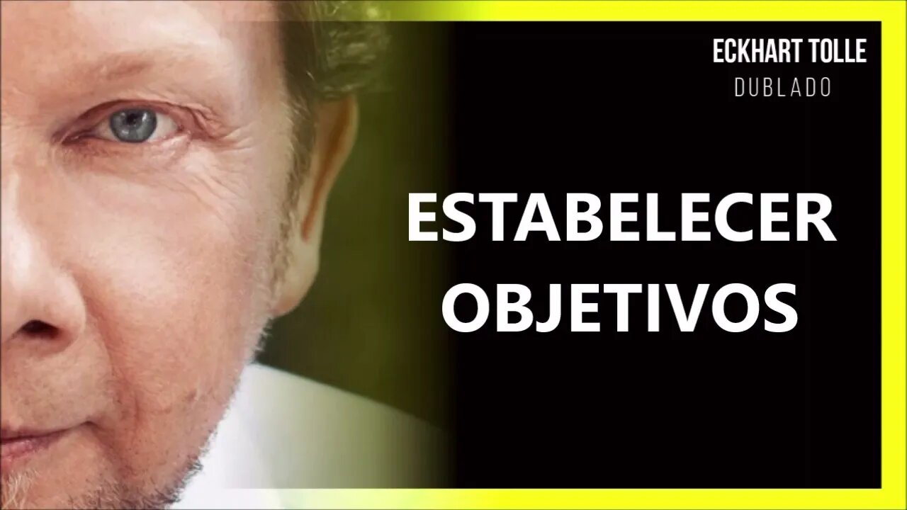 DEVEMOS ESTABELECER OBJETIVOS, ECKHART TOLLE DUBLADO