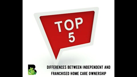 Top 5 Differences Between Independent & Franchise Home Care Ownership (Timestamped)